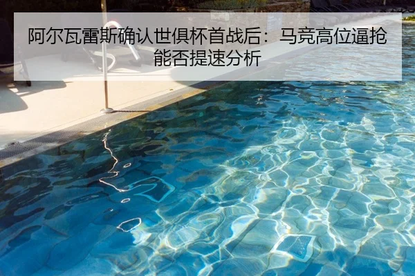 a-er-wa-lei-si-que-ren-shi-ju-bei-shou-zhan-hou-ma-jing-gao-wei-bi-qiang-neng-fou-ti-su-fen-xi-2-256.jpg