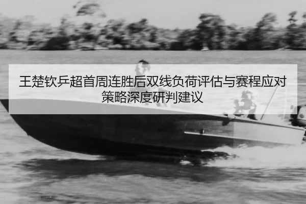 wang-chu-qin-ping-chao-shou-zhou-lian-sheng-hou-shuang-xian-fu-he-ping-gu-yu-sai-cheng-ying-dui-ce-lve-shen-du-yan-pan-2-159.jpg